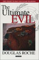 The Ultimate Evil: The Fight to Ban Nuclear Weapons 1550285904 Book Cover