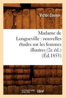 Madame de Longueville: Nouvelles A(c)Tudes Sur Les Femmes Illustres (2e A(c)D.) (A0/00d.1853) 2012584772 Book Cover