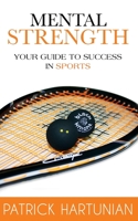 Mental Strength: A Guide To Success In Sports 0993799647 Book Cover