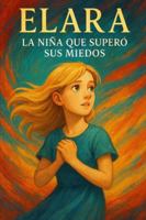 ELARA: LA NIÑA QUE SUPERÓ SUS MIEDOS B0G4DYGPMT Book Cover