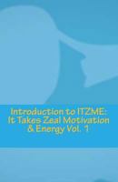 Introduction to ITZME: IT Takes Zeal Motivation & Energy 0615984851 Book Cover