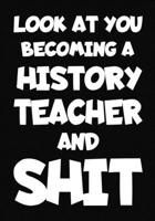 Look at You Becoming a history Teacher and Shit: New history Teacher Notebook, Journal Funny Gift For New Teacher 1673997880 Book Cover