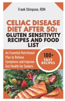 Celiac Disease Diet After 50: Gluten Sensitivity Recipes and Food List: An Essential Nutritional Plan to Relieve Symptoms and Improve Gut Health for Seniors B0FPFKYWYL Book Cover