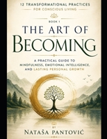 The Art of Becoming: A Practical Guide to Mindfulness, Emotional Intelligence, and Lasting Personal Growth (12 Transformational Practices for Conscious Living) 9995754541 Book Cover