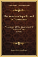 The American Republic And Its Government: An Analysis Of The Government Of The United States 1161857818 Book Cover