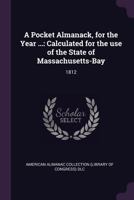 A Pocket Almanack, for the Year ...: Calculated for the Use of the State of Massachusetts-Bay; 1812 1015006744 Book Cover