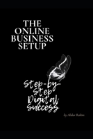 THE ONLINE BUSINESS SETUP: "Step-by-Step Digital Success: A Complete Guide to Building Your Online Business" B0DQ56C7NM Book Cover