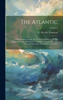 The Atlantic: A Preliminary Account Of The General Results Of The Exploring Voyage Of H.m.s. "challenger" During The Year 1873 And The Early Part Of The Year 1876; Volume 2 1022264095 Book Cover