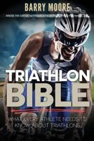Triathlon Bible: What Every Athlete Needs To Know About Triathlons: Bridge the Gap on Nutrition, Fitness and Stamina for Triathlons 1500732850 Book Cover