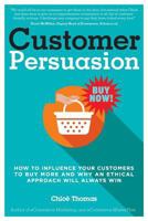 Customer Persuasion: How to Influence your Customers to Buy More and why an Ethical Approach will Always Win 0992661277 Book Cover