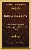 Traite De L'Homme V2: Selon Les Differentes Merveilles Qui Le Composent (1766) 116630549X Book Cover