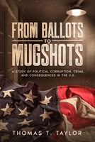 From Ballots to Mugshots: A Study of Political Corruption, Crime, and Consequences in the U.S. B0CHDJQWB8 Book Cover