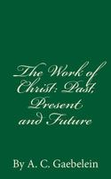 The work of Christ: Past, Present and Future 154264836X Book Cover