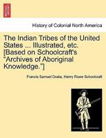 The Indian Tribes of the United States ... Illustrated, etc. [Based on Schoolcraft's "Archives of Aboriginal Knowledge."] 1241337039 Book Cover