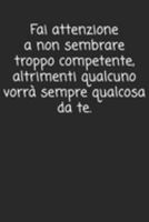 Fai attenzione a non sembrare troppo competente, altrimenti qualcuno vorrà sempre qualcosa da te: Regalo d'addio divertente I Taccuino a righe collega di lavoro con 120 pagine (Italian Edition) 169227550X Book Cover