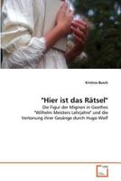 "Hier ist das Rätsel": Die Figur der Mignon in Goethes "Wilhelm Meisters Lehrjahre" und die Vertonung ihrer Gesänge durch Hugo Wolf 3639323629 Book Cover