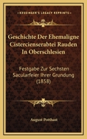 Geschichte Der Ehemaligne Cistercienserabtei Rauden In Oberschlesien: Festgabe Zur Sechsten Sacularfeier Ihrer Grundung (1858) 1168442346 Book Cover