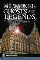 Milwaukee Ghosts and Legends 1467138177 Book Cover