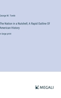 The Nation in a Nutshell; A Rapid Outline Of American History: in large print 3387327064 Book Cover