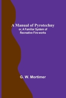 A Manual of Pyrotechny; or, A Familiar System of Recreative Fire-works 9356787700 Book Cover