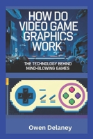 How Do Video Game Graphics Work? The Technology Behind Mind-Blowing Games: Exploring GPUs, Ray Tracing, DLSS, and the Science of Gaming (How It Works: The Science, Technology, and Engineering Series) B0DWN74513 Book Cover