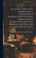 M. Georg Christoph Hambergers ... Zuverlässige Nachrichten von den vornehmsten Schriftstellern vom Anfange der Welt bis 1500, Erster Theil 102034279X Book Cover