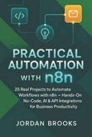 Practical Automation with n8n: 25 Real Projects to Automate Workflows with n8n — Hands-On No-Code, AI & API Integrations for Business Productivity B0FR9C98PM Book Cover