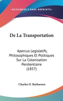 De La Transportation: Apercus Legislatifs, Philosophiques Et Politiques Sur La Colonisation Penitentiaire (1857) 1143310683 Book Cover