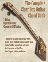 The Complete Cigar Box Guitar Chord Book: 3-String Cigar Box Guitar Chords in GDG Tuning 1711705276 Book Cover