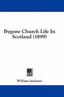 Bygone Church Life in Scotland 1247905217 Book Cover