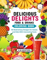 Delicious Delight Food & Snacks Coloring Book: 50 Bold & Easy Designs for Adults and Kids With Interesting Facts B0CVVCYL3K Book Cover