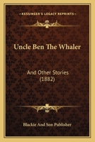 Uncle Ben The Whaler: And Other Stories 112076839X Book Cover