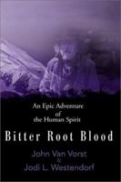 Bitter Root Blood: An Epic Adventure of the Human Spirit 0595156649 Book Cover