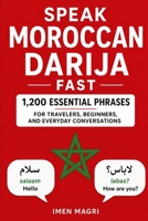Speak Moroccan Darija Fast: 1,200 Essential Phrases for Travelers, Beginners, and Everyday Conversations B0GFW8BP9R Book Cover