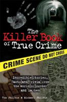 The Killer Book of True Crime: Incredible Stories, Facts and Trivia from the World of Murder and Mayhem 1402208294 Book Cover