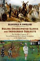 Ruling Emancipated Slaves and Indigenous Subjects: The Divergent Legacies of Forced Settlement and Colonial Occupation in the Global South 0197673023 Book Cover