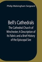 The Cathedral Church of Winchester: A Description of Its Fabric and a Brief History of the Episcopal See 1505542200 Book Cover