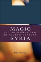 Magic and the Supernatural in Fourth Century Syria 041539242X Book Cover