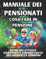 MANUALE DEI PENSIONATI - COSA FARE IN PENSIONE: Oltre 100 attività divertenti e a basso costo per godersi una pensione da favola (Italian Edition) B0CSJD2Q6M Book Cover