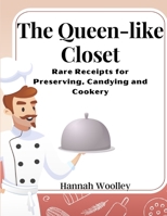 The Queen-like Closet: Rare Receipts for Preserving, Candying and Cookery 1805476017 Book Cover