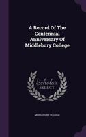 A Record of the Centennial Anniversary of Middlebury College 1347956018 Book Cover