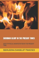 Shekinah Glory in the Present Times: God's Physical Manifestation in the Present Time. 1090685718 Book Cover
