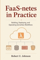 FaaS-netes in Practice: Building, Deploying, and Operating Serverless Workflows B0HG6DPFRC Book Cover