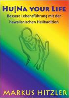 Hu|Na your Life: Bessere Lebensführung mit der hawaiianischen Heiltradition 3741299685 Book Cover