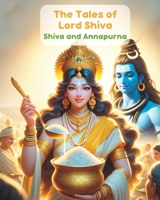 The Tales of Lord Shiva; Shiva and Annapurna: Story about Shiva and Shakti, Hindu Mythology, Stories about Hindu God and Goddess B0CWH681HB Book Cover