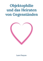 Objektophilie und das Heiraten von Gegenständen: Ein Gedankenexperiment 3746082854 Book Cover