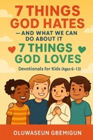 7 Things God Hates — And What We Can Do About It + 7 Things God Loves: Devotionals for Youth B0FJ8YQNXD Book Cover