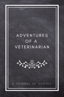 Adventures of A Veterinarian: A Journal of Quotes: Prompted Quote Journal (5.25inx8in) Veterinarian Gift for Men or Women, Vet Appreciation Gifts, New ... Best Vet Gift, QUOTE BOOK FOR VETERINARIANS 1720790477 Book Cover