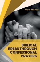 BIBLICAL BREAKTHROUGH CONFESSIONAL PRAYERS B0BXN9G4ND Book Cover