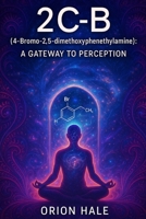 2C-B (4-Bromo-2,5-dimethoxyphenethylamine): A Gateway to Perception B0DYJXSYFF Book Cover